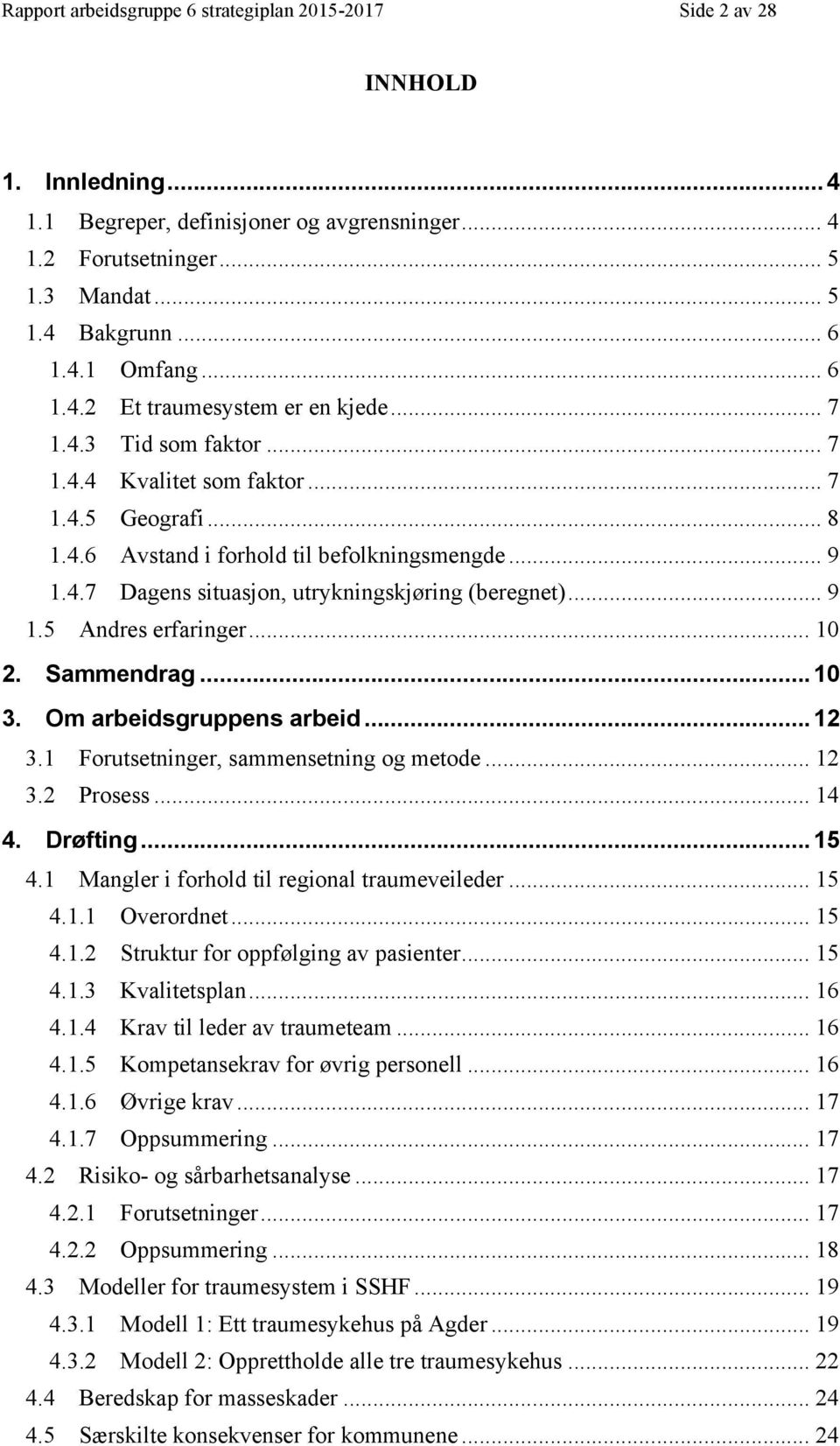 .. 9 1.5 Andres erfaringer... 10 2. Sammendrag... 10 3. Om arbeidsgruppens arbeid... 12 3.1 Forutsetninger, sammensetning og metode... 12 3.2 Prosess... 14 4. Drøfting... 15 4.