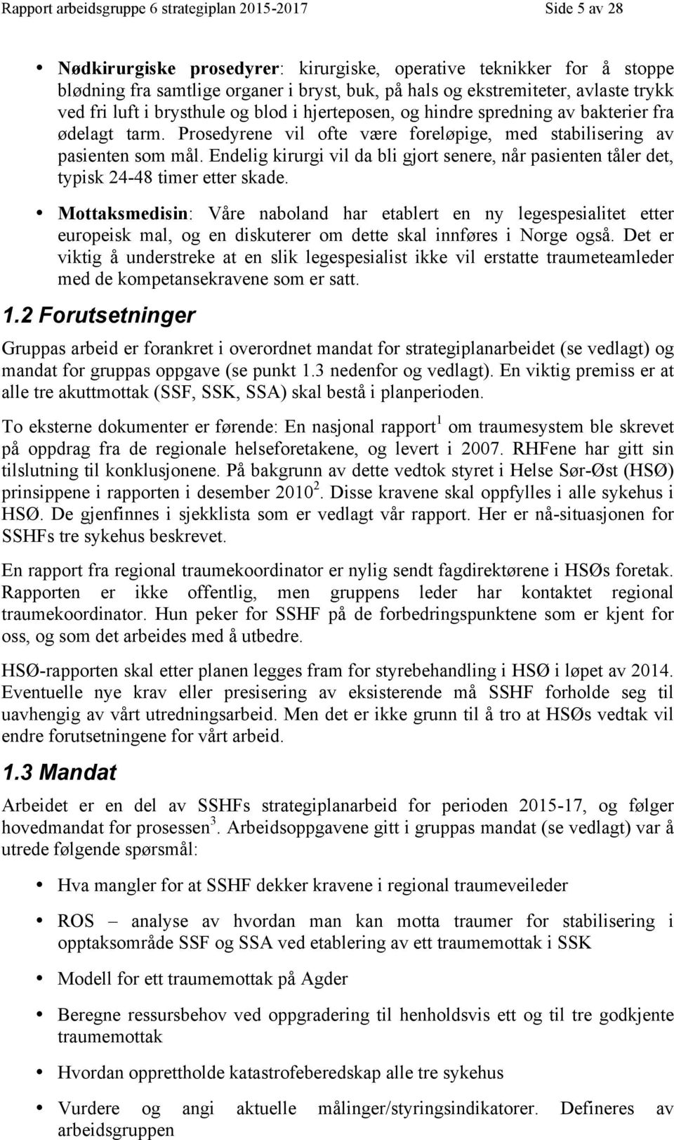 Prosedyrene vil ofte være foreløpige, med stabilisering av pasienten som mål. Endelig kirurgi vil da bli gjort senere, når pasienten tåler det, typisk 24-48 timer etter skade.