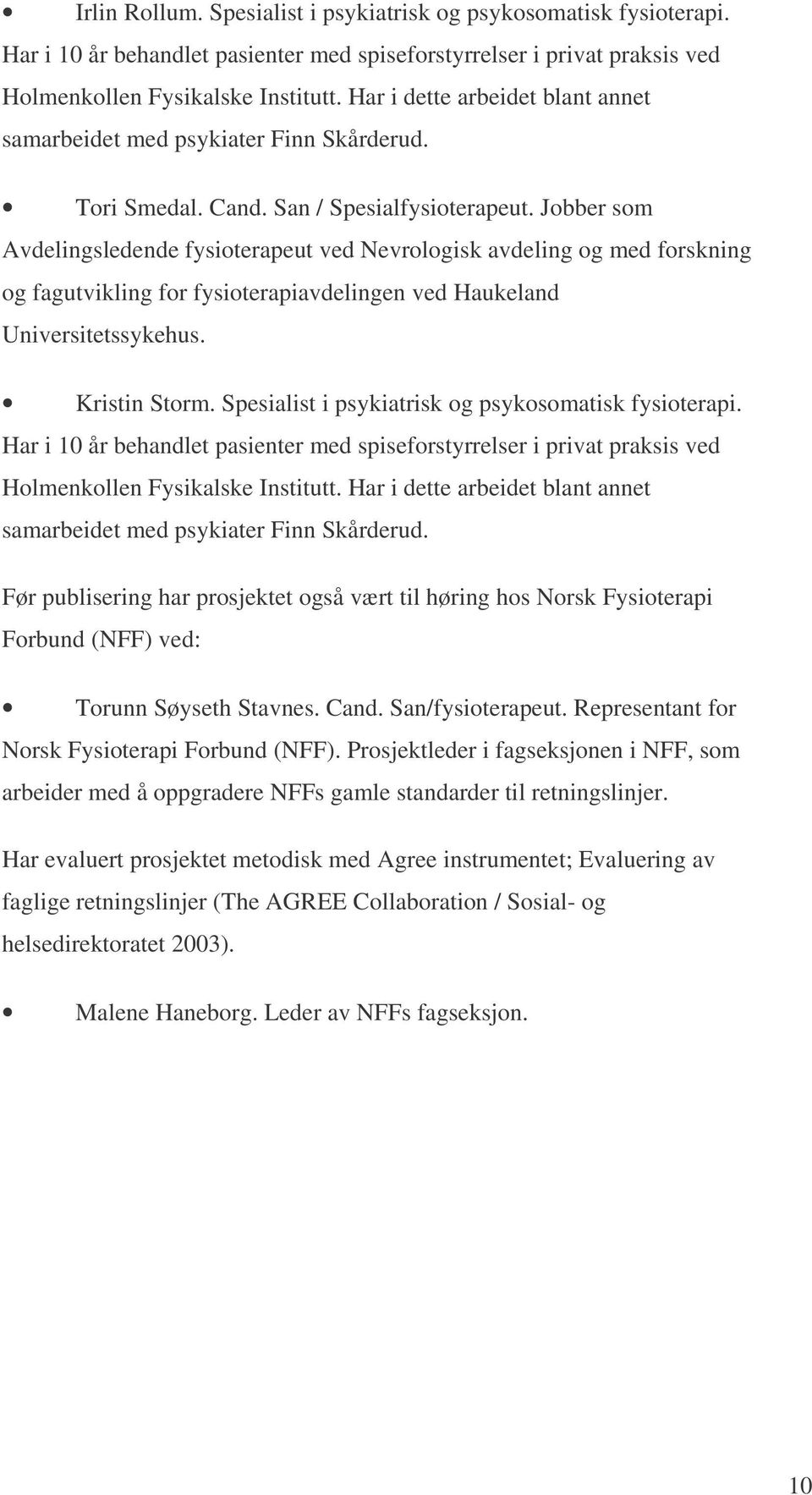 Jobber som Avdelingsledende fysioterapeut ved Nevrologisk avdeling og med forskning og fagutvikling for fysioterapiavdelingen ved Haukeland Universitetssykehus. Kristin Storm.