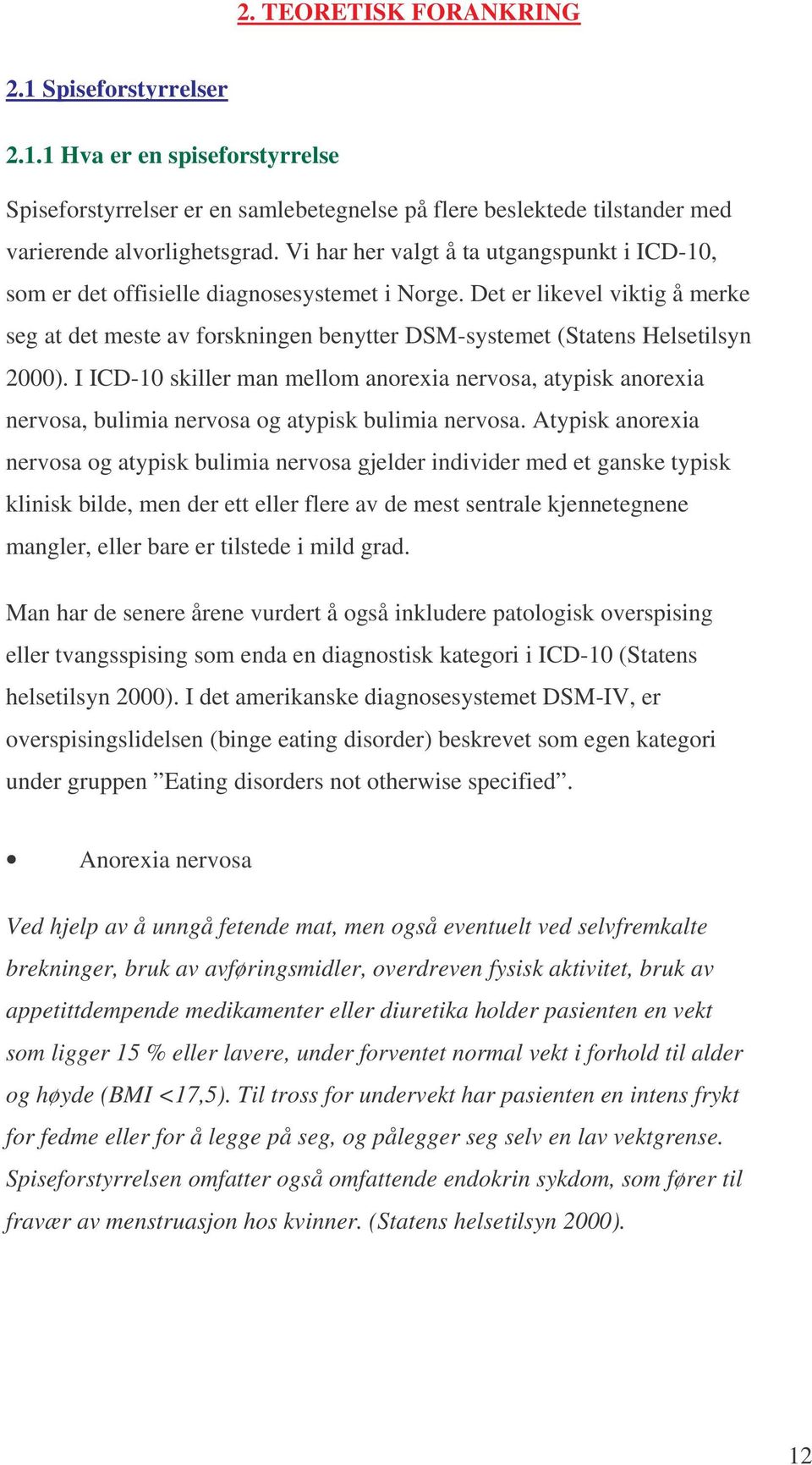 Det er likevel viktig å merke seg at det meste av forskningen benytter DSM-systemet (Statens Helsetilsyn 2000).