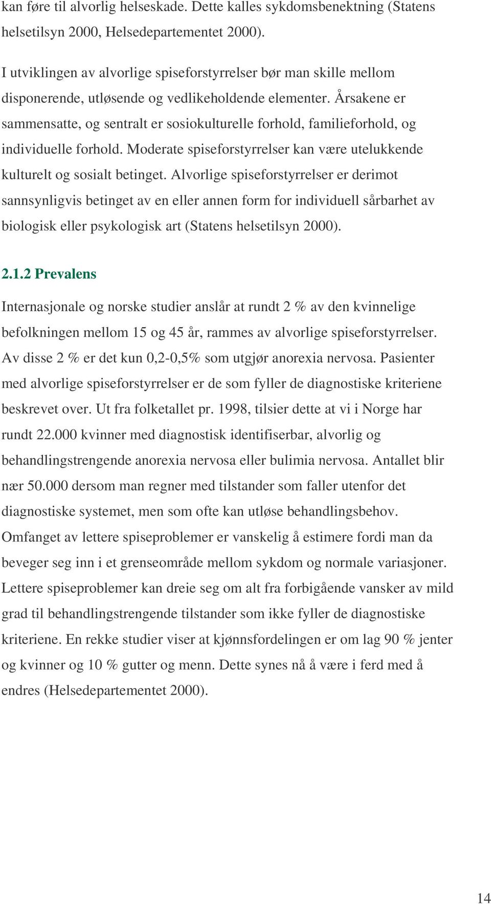 Årsakene er sammensatte, og sentralt er sosiokulturelle forhold, familieforhold, og individuelle forhold. Moderate spiseforstyrrelser kan være utelukkende kulturelt og sosialt betinget.