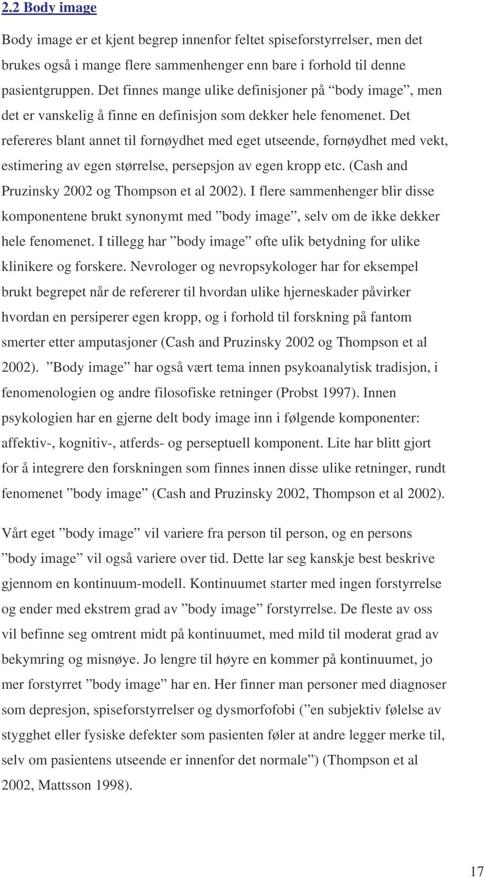 Det refereres blant annet til fornøydhet med eget utseende, fornøydhet med vekt, estimering av egen størrelse, persepsjon av egen kropp etc. (Cash and Pruzinsky 2002 og Thompson et al 2002).