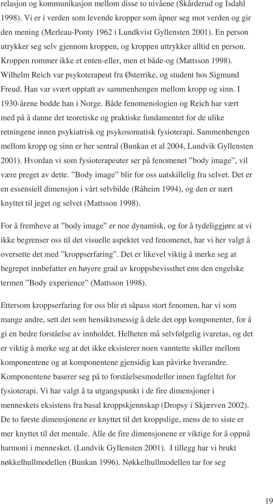 En person utrykker seg selv gjennom kroppen, og kroppen uttrykker alltid en person. Kroppen rommer ikke et enten-eller, men et både-og (Mattsson 1998).