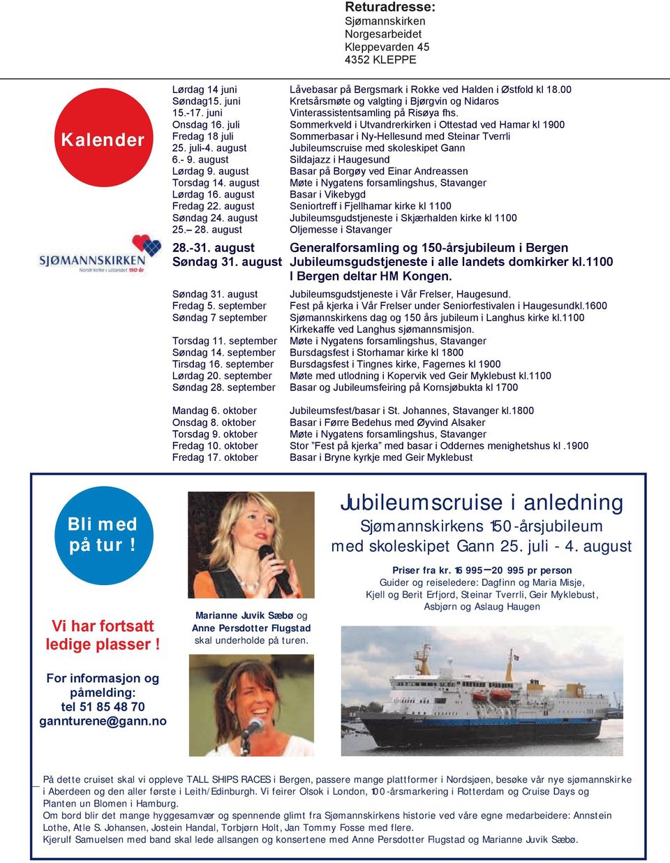 juli Sommerkveld i Utvandrerkirken i Ottestad ved Hamar kl 900 Fredag 8 juli Sommerbasar i Ny-Hellesund med Steinar verrli 5. juli-. august Jubileumscruise med skoleskipet Gann 6.-. august Sildajazz i Haugesund Lørdag 9.