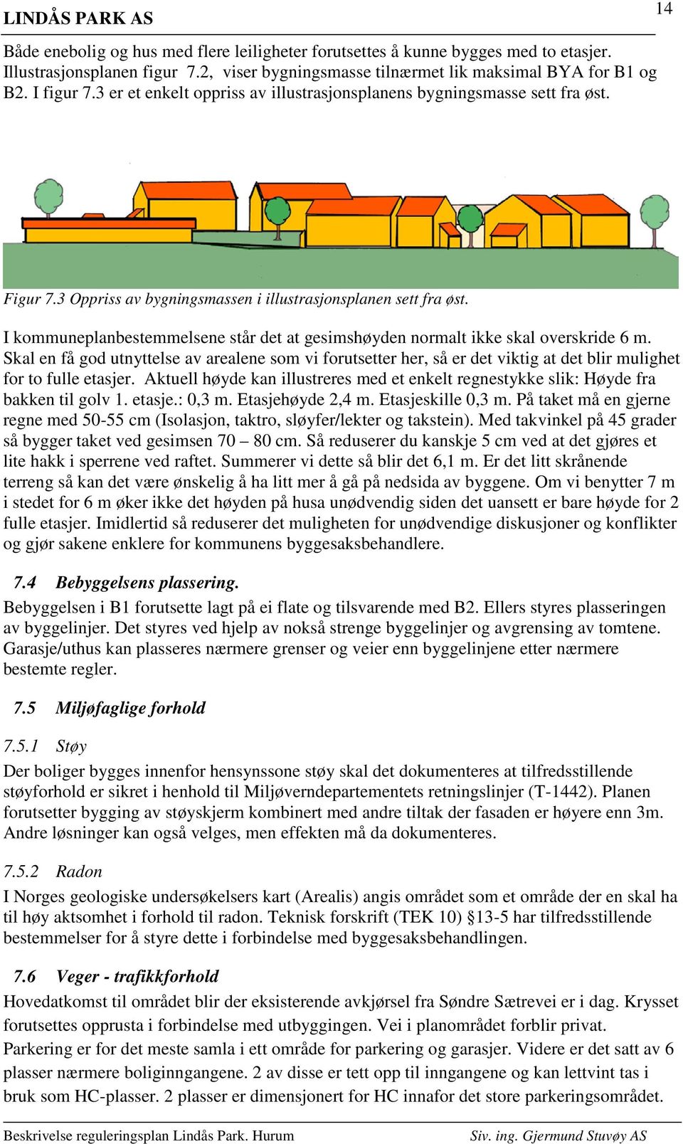 I kommuneplanbestemmelsene står det at gesimshøyden normalt ikke skal overskride 6 m.