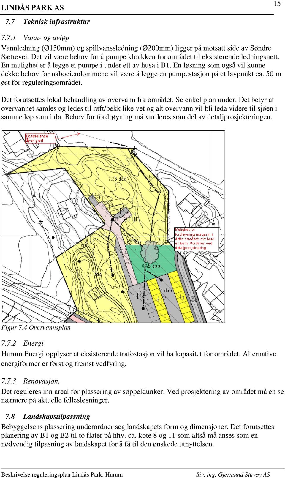 En løsning som også vil kunne dekke behov for naboeiendommene vil være å legge en pumpestasjon på et lavpunkt ca. 50 m øst for reguleringsområdet.