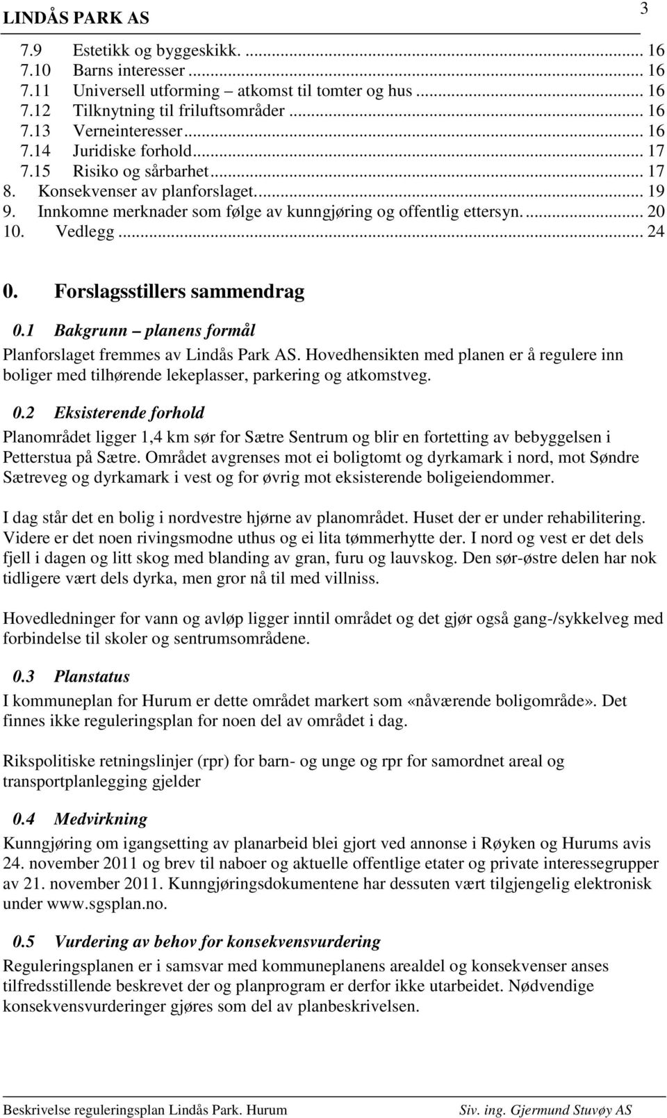 Forslagsstillers sammendrag 0.1 Bakgrunn planens formål Planforslaget fremmes av Lindås Park AS.