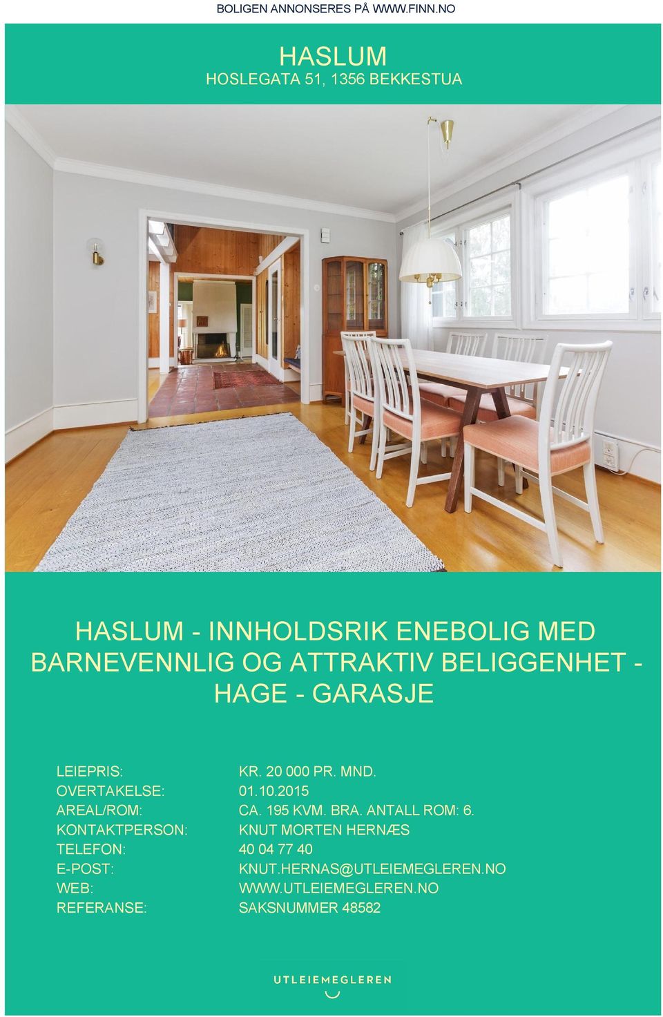 BELIGGENHET - HAGE - GARASJE LEIEPRIS: KR. 20 000 PR. MND. OVERTAKELSE: 01.10.2015 AREAL/ROM: CA.