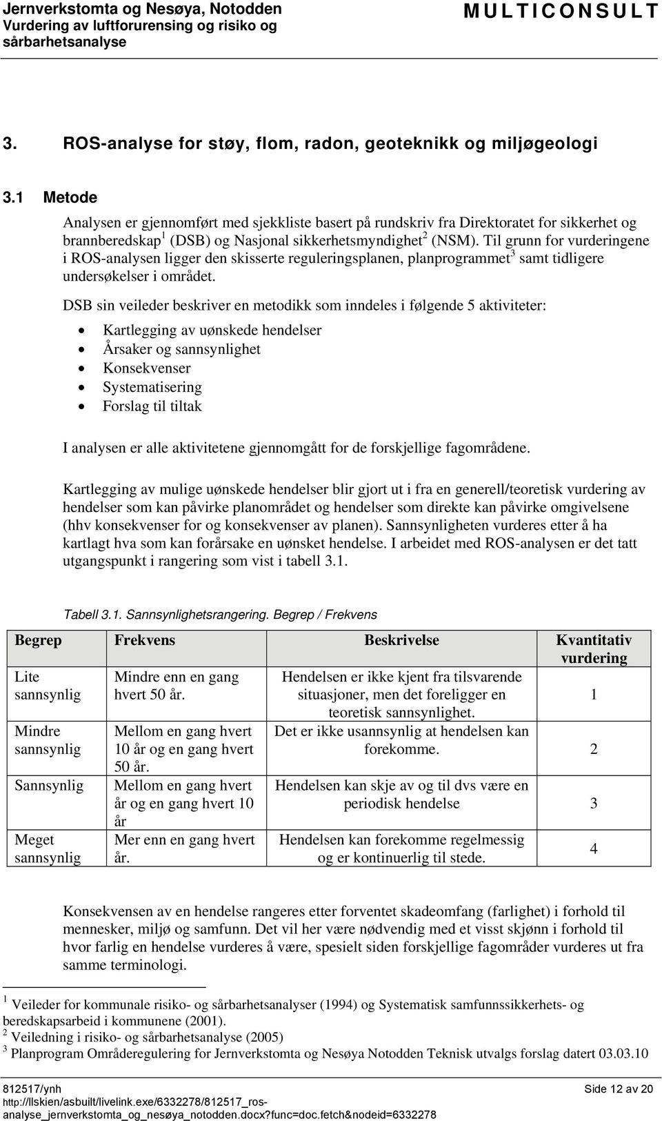 Til grunn for vurderingene i ROS-analysen ligger den skisserte reguleringsplanen, planprogrammet 3 samt tidligere undersøkelser i området.