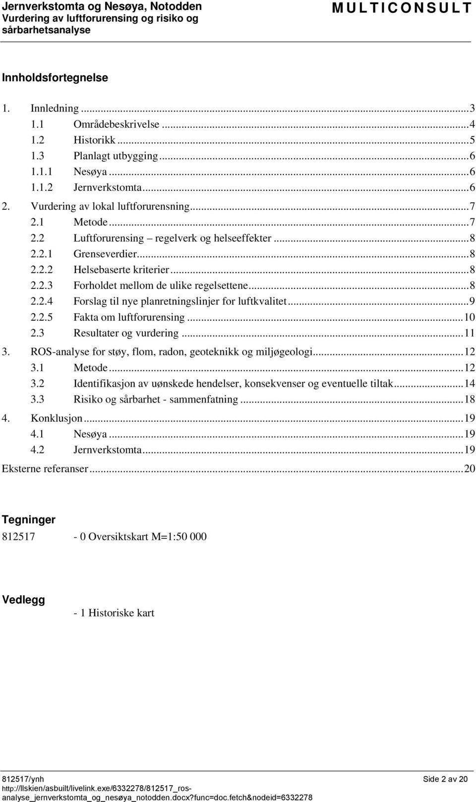 .. 9 2.2.5 Fakta om luftforurensing... 10 2.3 Resultater og vurdering... 11 3. ROS-analyse for støy, flom, radon, geoteknikk og miljøgeologi... 12 3.