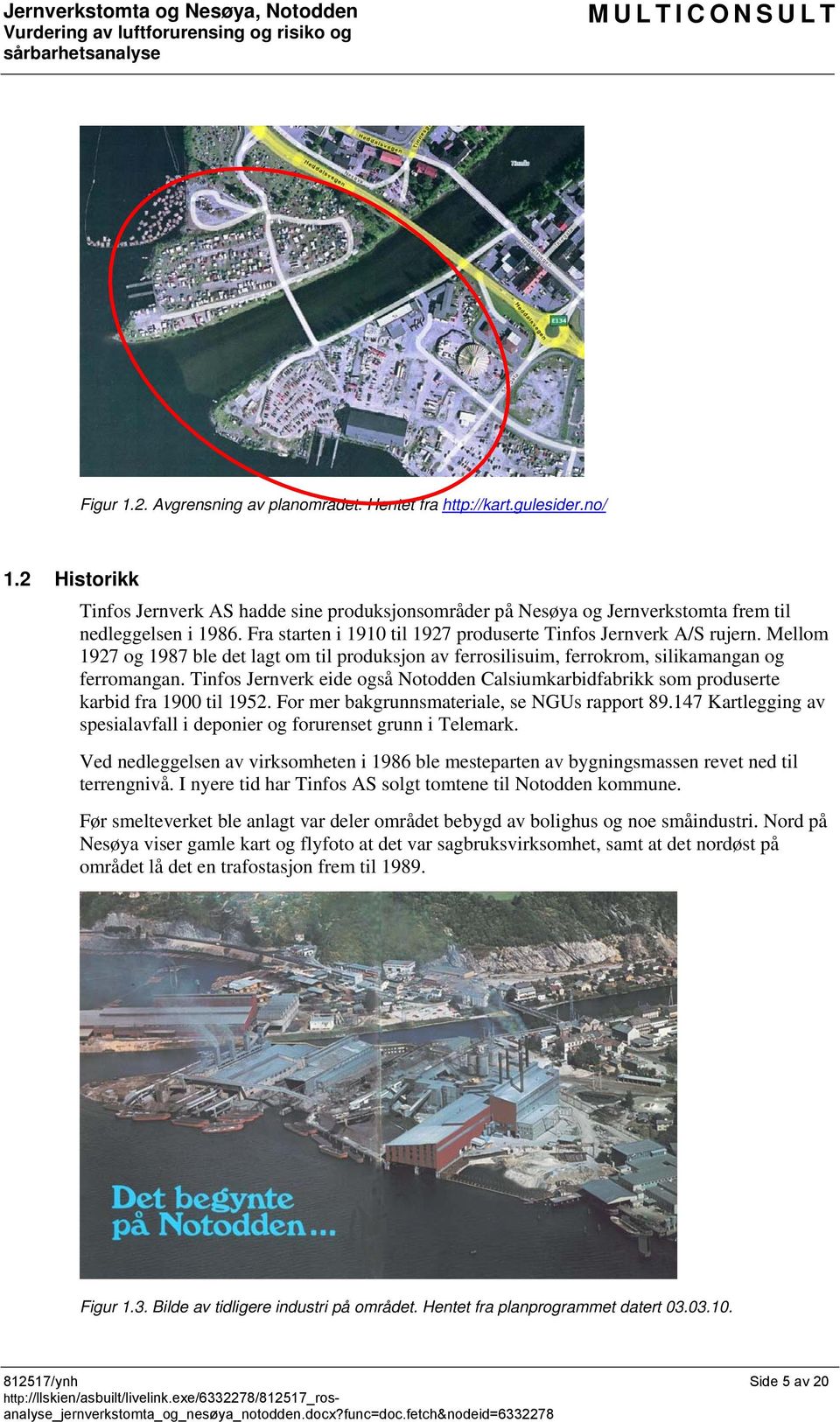 Tinfos Jernverk eide også Notodden Calsiumkarbidfabrikk som produserte karbid fra 1900 til 1952. For mer bakgrunnsmateriale, se NGUs rapport 89.