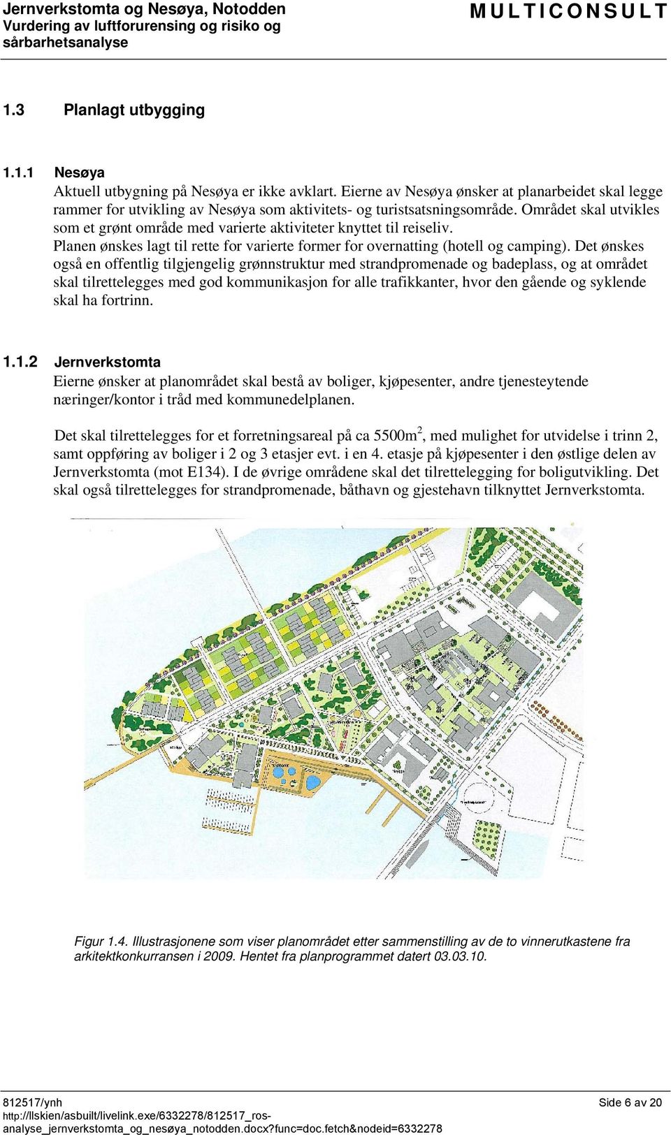 Området skal utvikles som et grønt område med varierte aktiviteter knyttet til reiseliv. Planen ønskes lagt til rette for varierte former for overnatting (hotell og camping).