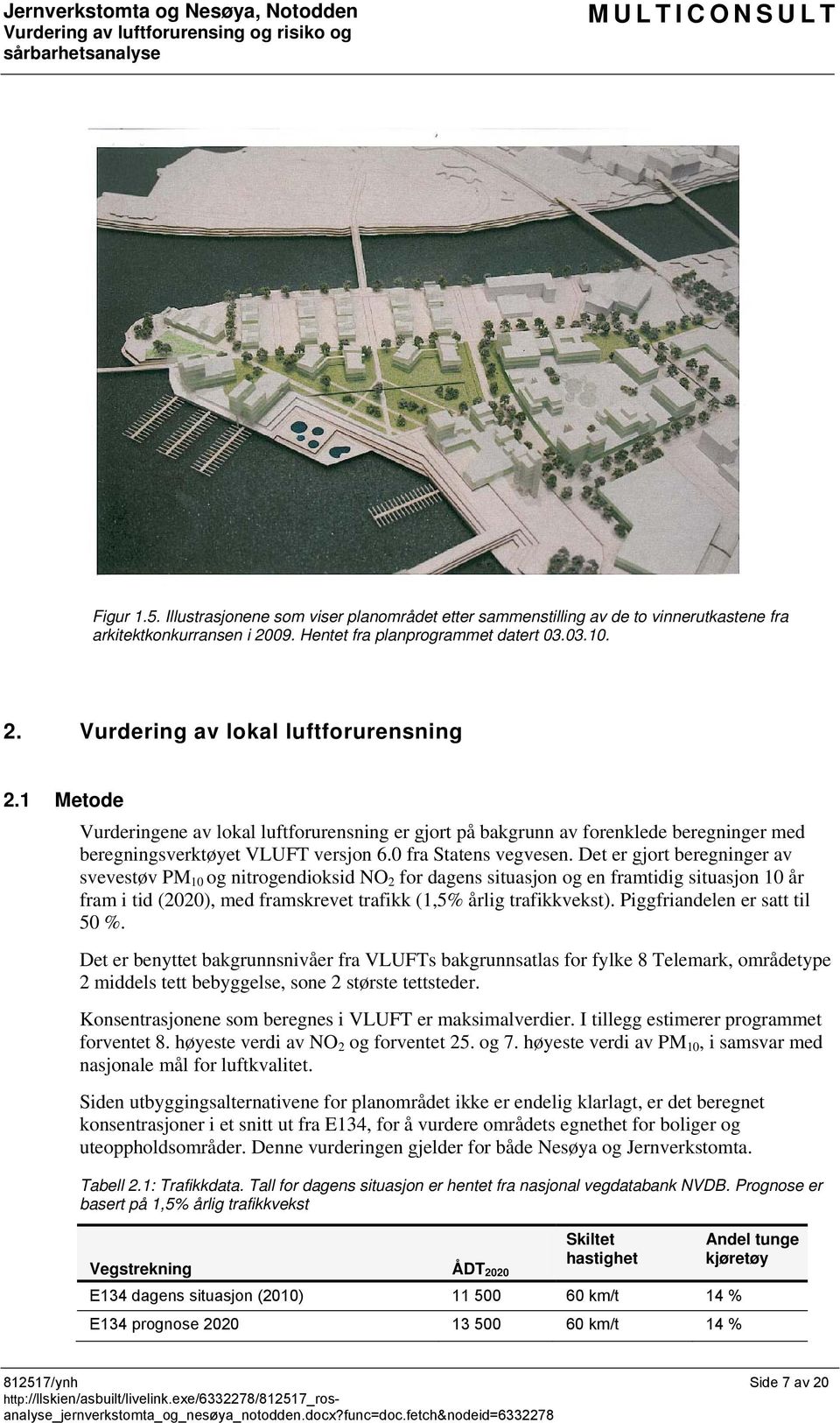 Det er gjort beregninger av svevestøv PM 10 og nitrogendioksid NO 2 for dagens situasjon og en framtidig situasjon 10 år fram i tid (2020), med framskrevet trafikk (1,5% årlig trafikkvekst).