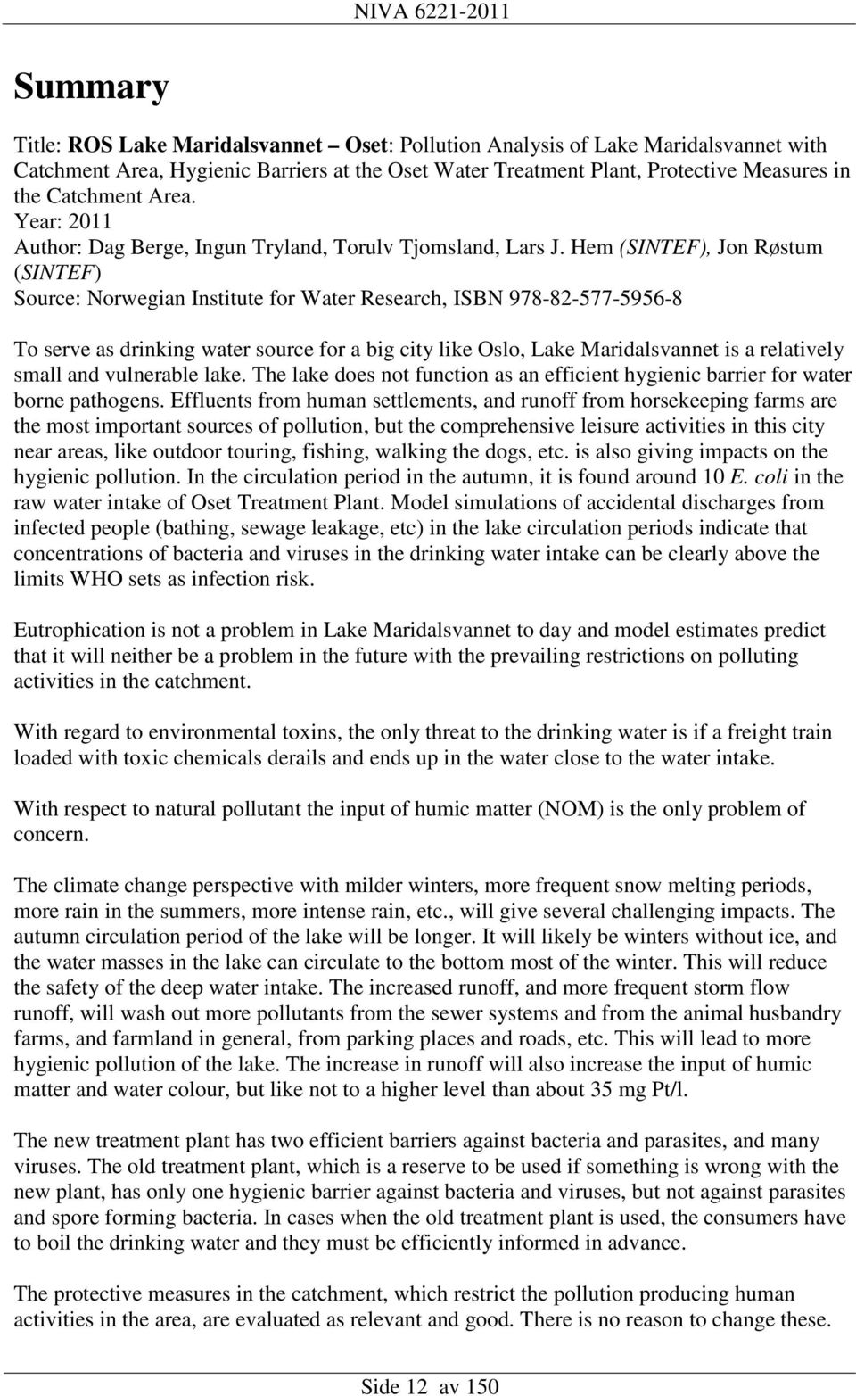 Hem (SINTEF), Jon Røstum (SINTEF) Source: Norwegian Institute for Water Research, ISBN 978-82-577-5956-8 To serve as drinking water source for a big city like Oslo, Lake Maridalsvannet is a