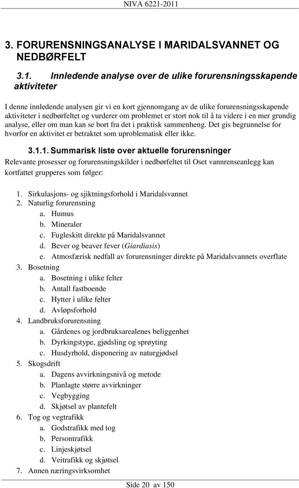 problemet er stort nok til å ta videre i en mer grundig analyse, eller om man kan se bort fra det i praktisk sammenheng.