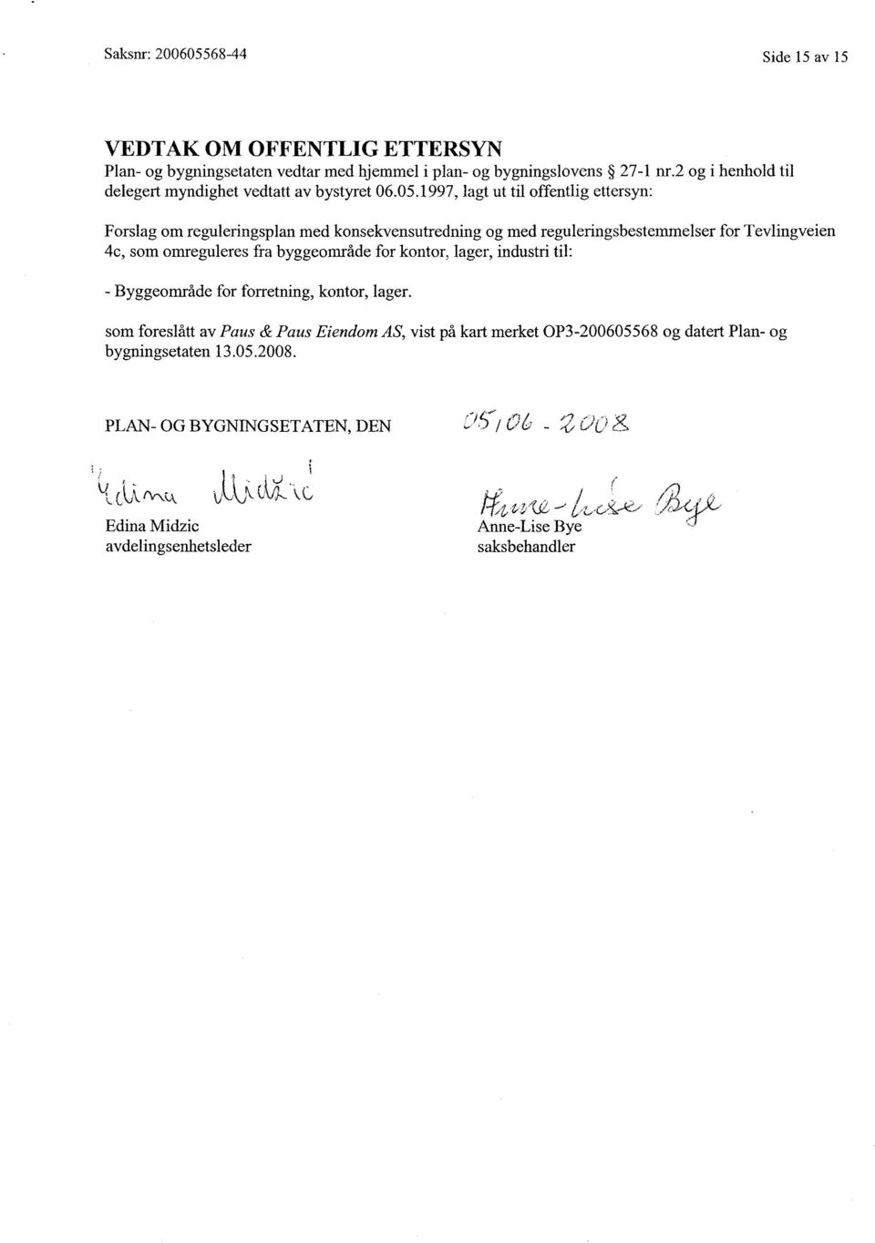 1997, lagt ut til offentlig ettersyn: Forslag om reguleringsplan med konsekvensutredning og med reguleringsbestemmelser for Tevlingveien 4c, som omreguleres fra