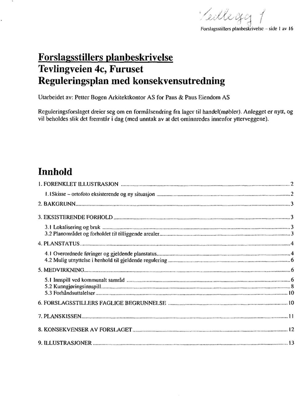 Anlegget er nytt, og vil beholdes slik det fremstår i dag (med unntak av at det ominnredes innenfor ytterveggene). Innhold 1. FORENKLET 1LLUSTRASJON 2 1.