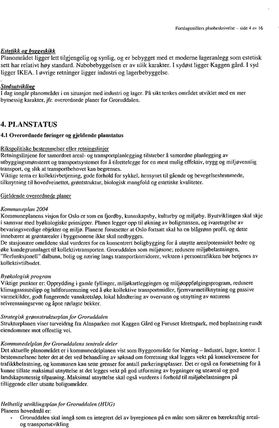 Stedsutviklin I dag inngår planområdet i en situasjon med industri og lager. På sikt tenkes området utviklet med en mer bymessig karakter, jfr. overordnede planer for Groruddalen. 4. PLANSTATUS 4.