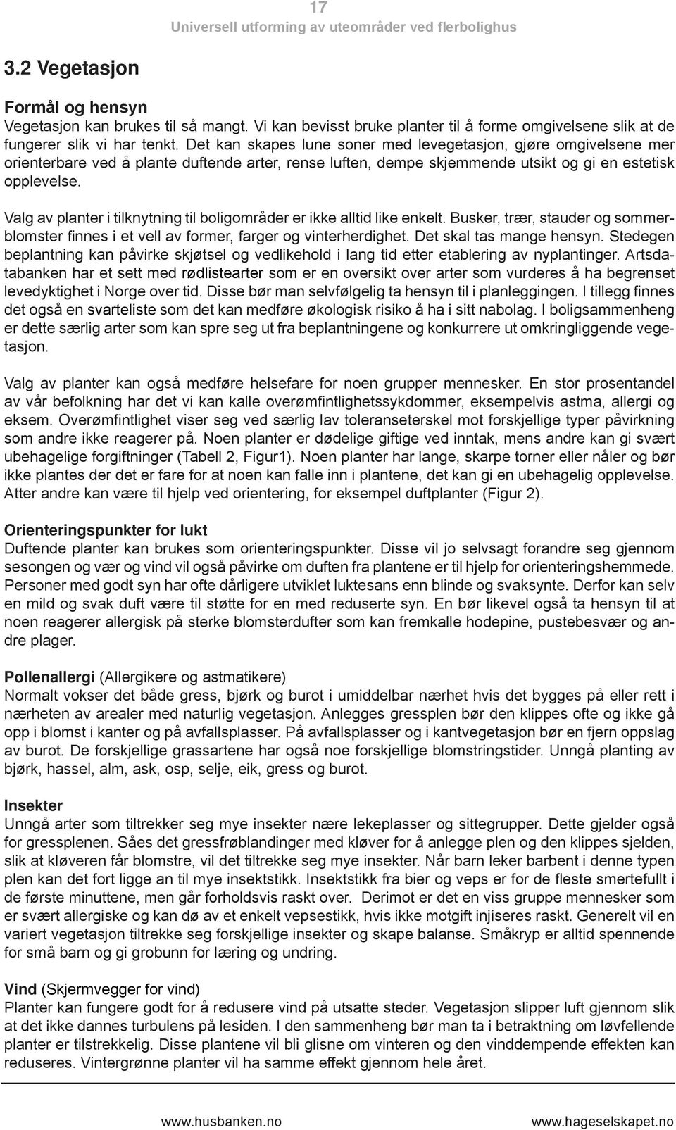 Valg av planter i tilknytning til boligområder er ikke alltid like enkelt. Busker, trær, stauder og sommerblomster finnes i et vell av former, farger og vinterherdighet. Det skal tas mange hensyn.