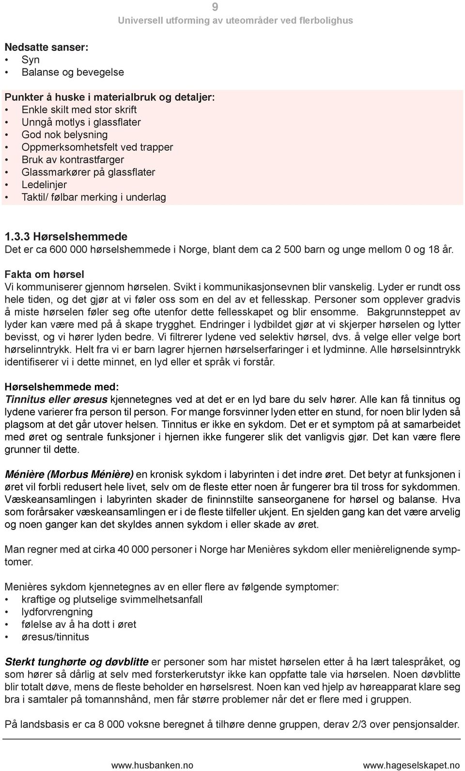 3 Hørselshemmede Det er ca 600 000 hørselshemmede i Norge, blant dem ca 2 500 barn og unge mellom 0 og 18 år. Fakta om hørsel Vi kommuniserer gjennom hørselen.