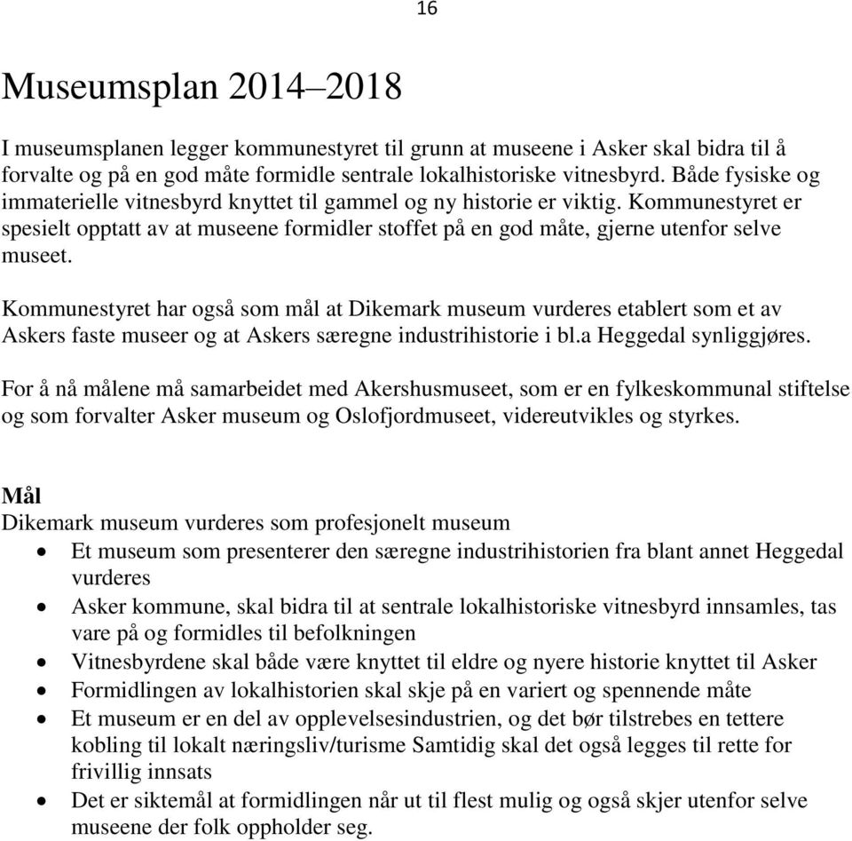 Kommunestyret har også som mål at Dikemark museum vurderes etablert som et av Askers faste museer og at Askers særegne industrihistorie i bl.a Heggedal synliggjøres.