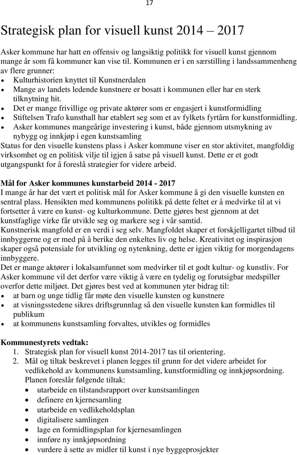 Det er mange frivillige og private aktører som er engasjert i kunstformidling Stiftelsen Trafo kunsthall har etablert seg som et av fylkets fyrtårn for kunstformidling.