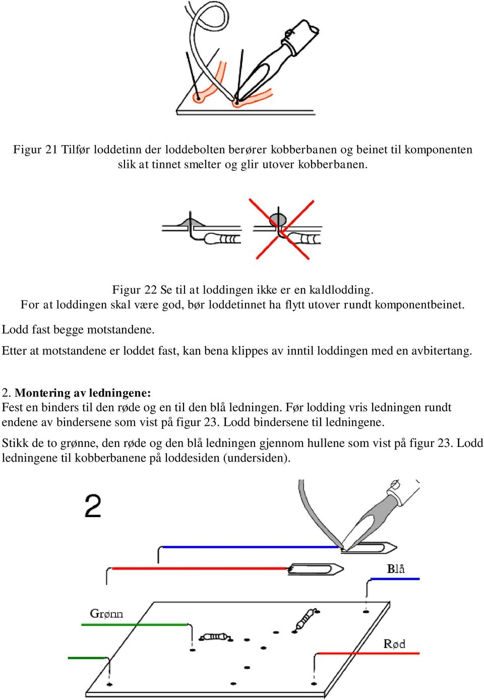 Etter at motstandene er loddet fast, kan bena klippes av inntil loddingen med en avbitertang. 2. Montering av ledningene: Fest en binders til den røde og en til den blå ledningen.