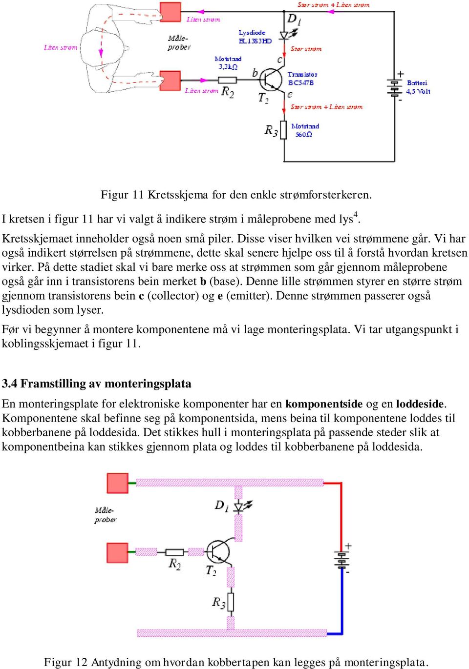 På dette stadiet skal vi bare merke oss at strømmen som går gjennom måleprobene også går inn i transistorens bein merket b (base).