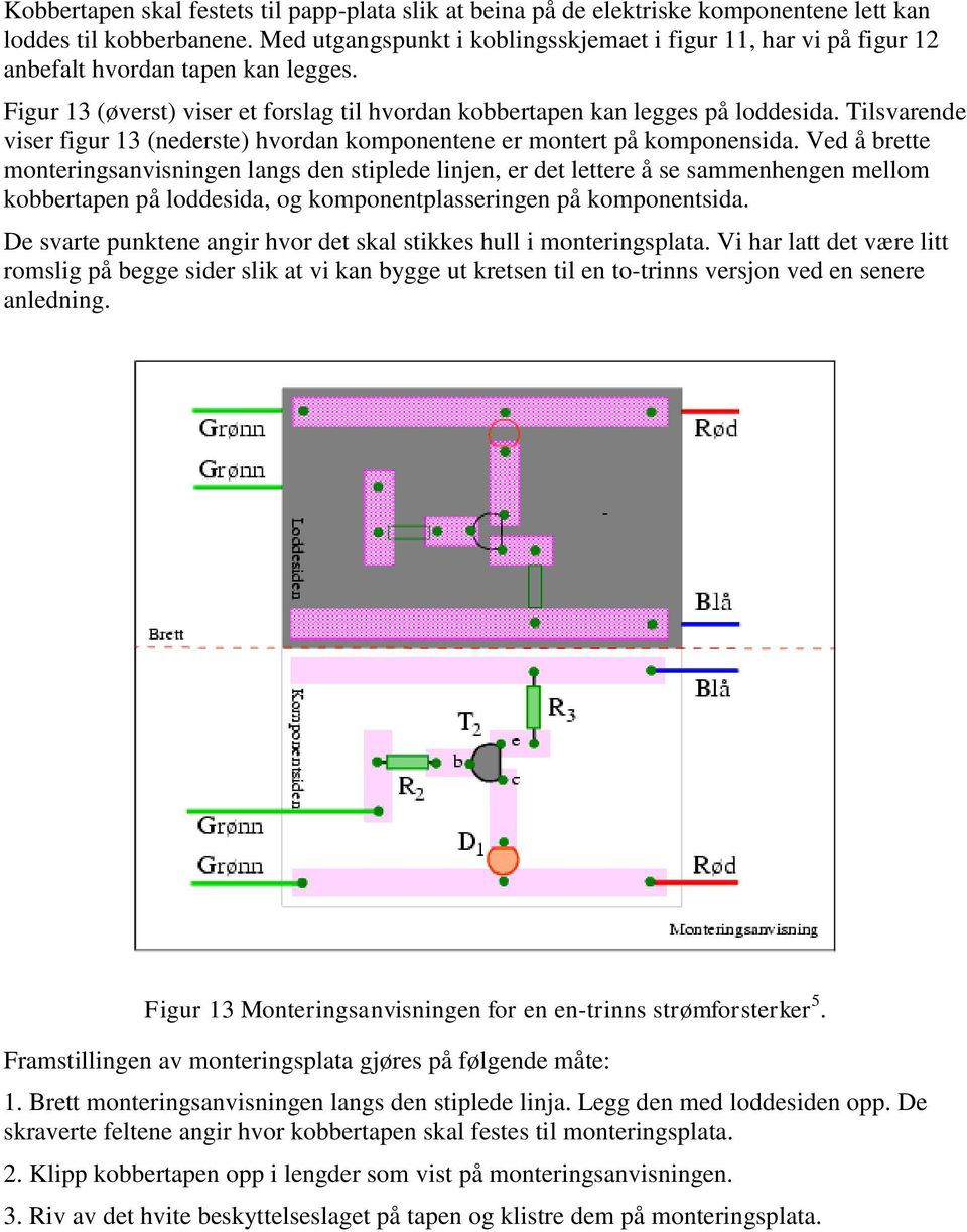 Tilsvarende viser figur 13 (nederste) hvordan komponentene er montert på komponensida.