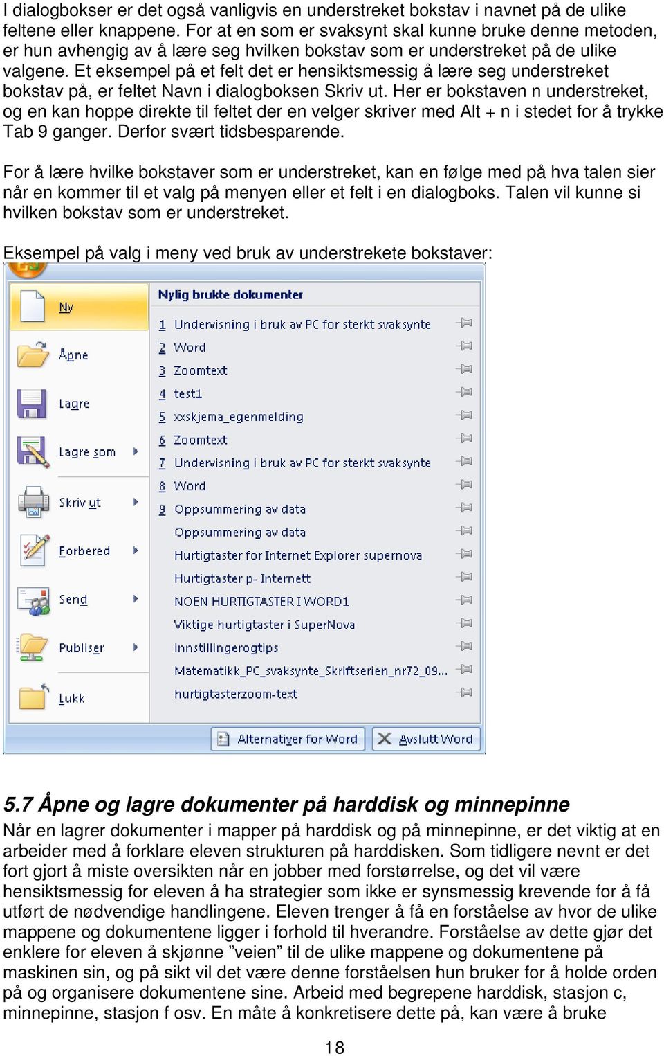 Et eksempel på et felt det er hensiktsmessig å lære seg understreket bokstav på, er feltet Navn i dialogboksen Skriv ut.