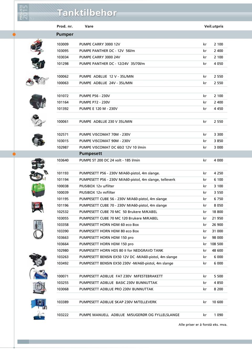 ADBLUE 230 V 35L/MIN kr 2 550 102571 PUMPE VISCOMAT 70M - 230V kr 3 300 103015 PUMPE VISCOMAT 90M - 230V kr 3 850 102987 PUMPE VISCOMAT DC 60/2 12V 10 l/min kr 3 000 Pumpesett 103640 PUMPE ST 200 DC