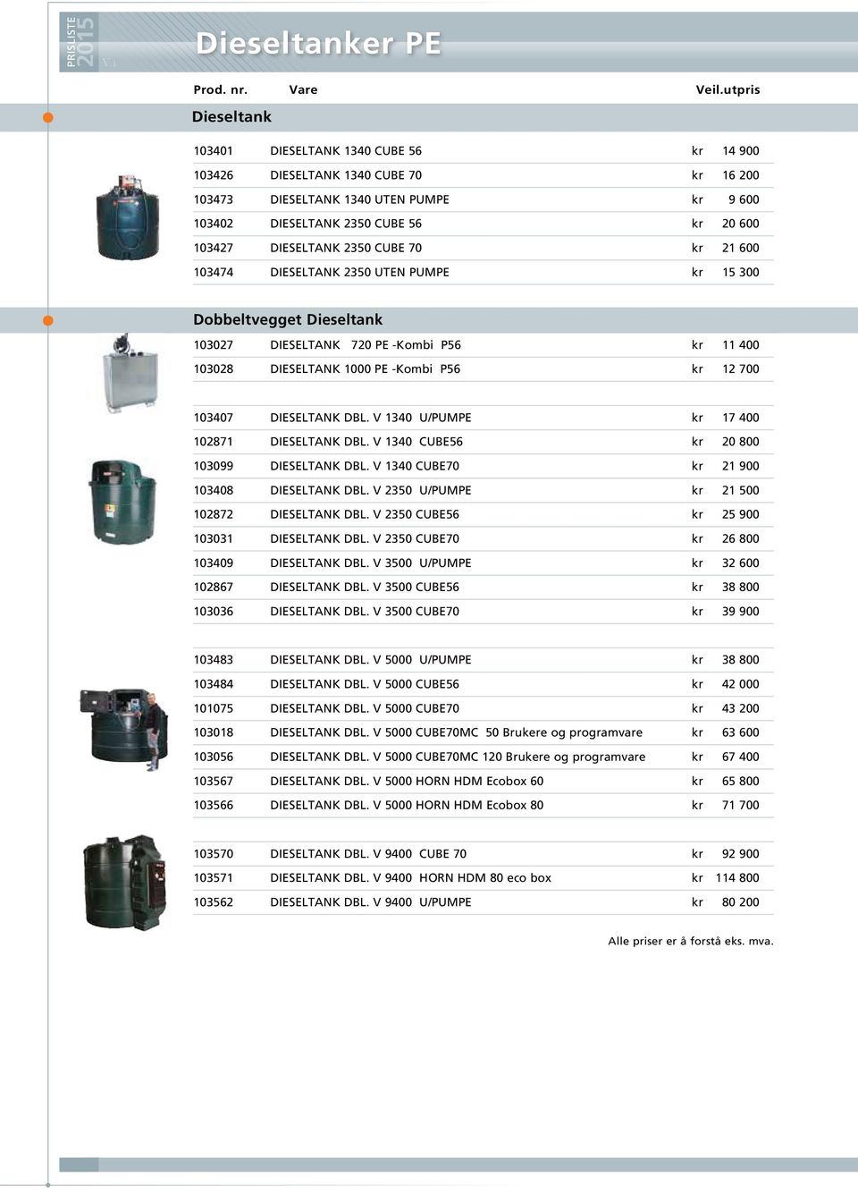 12 700 103407 DIESELTANK DBL. V 1340 U/PUMPE kr 17 400 102871 DIESELTANK DBL. V 1340 CUBE56 kr 20 800 103099 DIESELTANK DBL. V 1340 CUBE70 kr 21 900 103408 DIESELTANK DBL.