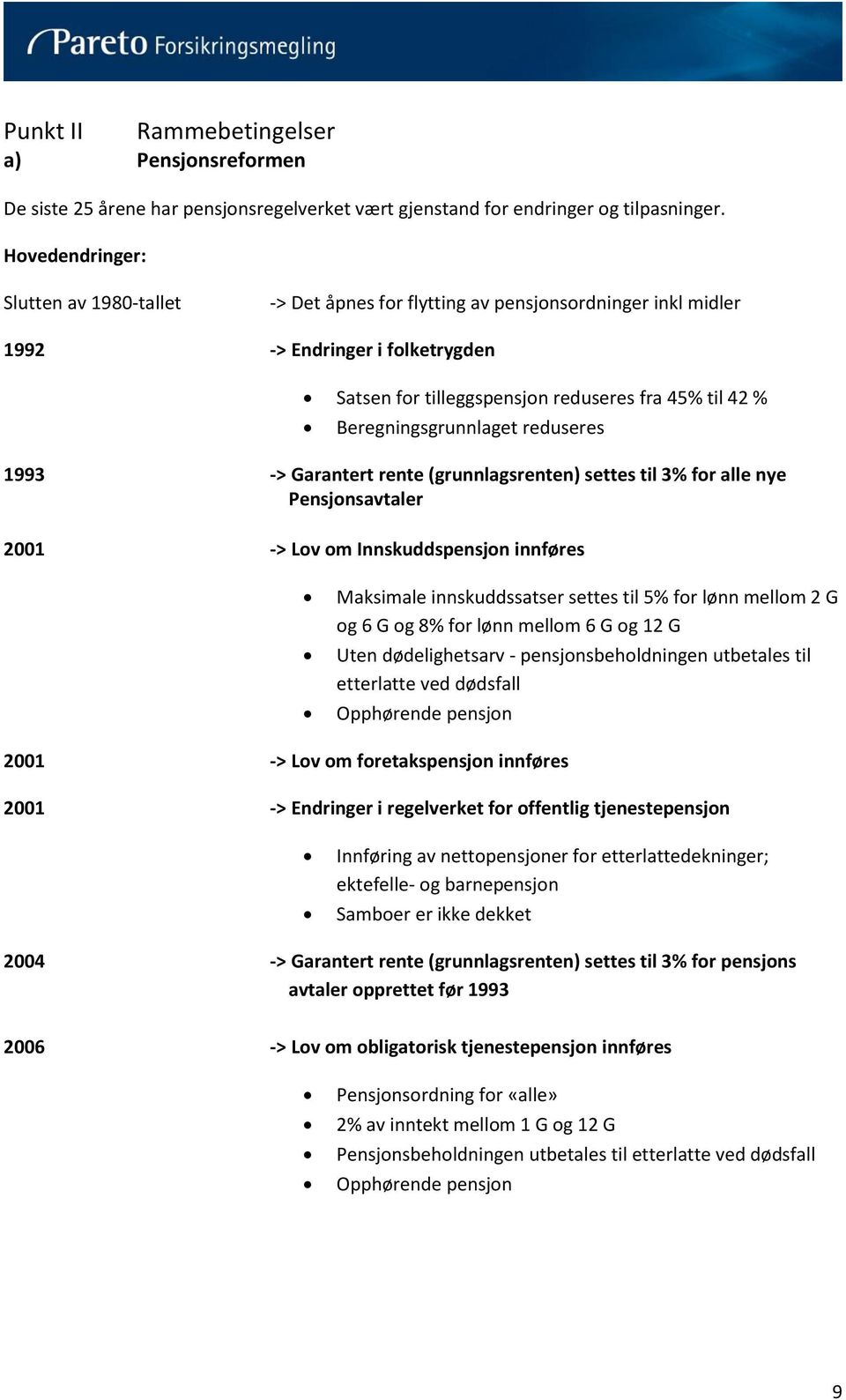 Beregningsgrunnlaget reduseres 1993 -> Garantert rente (grunnlagsrenten) settes til 3% for alle nye Pensjonsavtaler 2001 -> Lov om Innskuddspensjon innføres Maksimale innskuddssatser settes til 5%