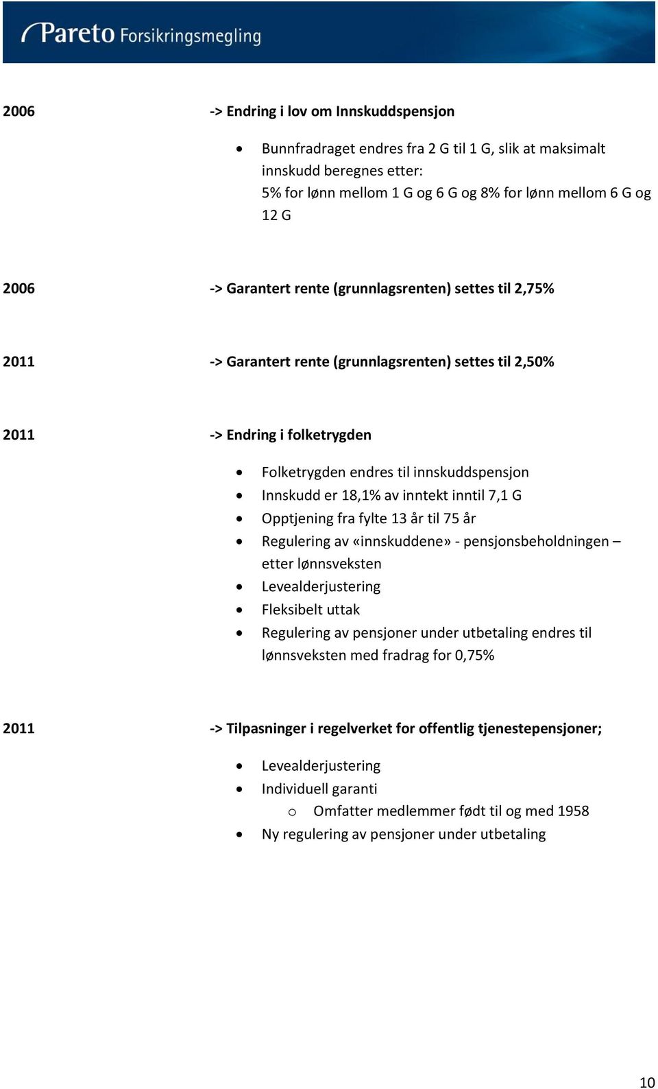 av inntekt inntil 7,1 G Opptjening fra fylte 13 år til 75 år Regulering av «innskuddene» - pensjonsbeholdningen etter lønnsveksten Levealderjustering Fleksibelt uttak Regulering av pensjoner under