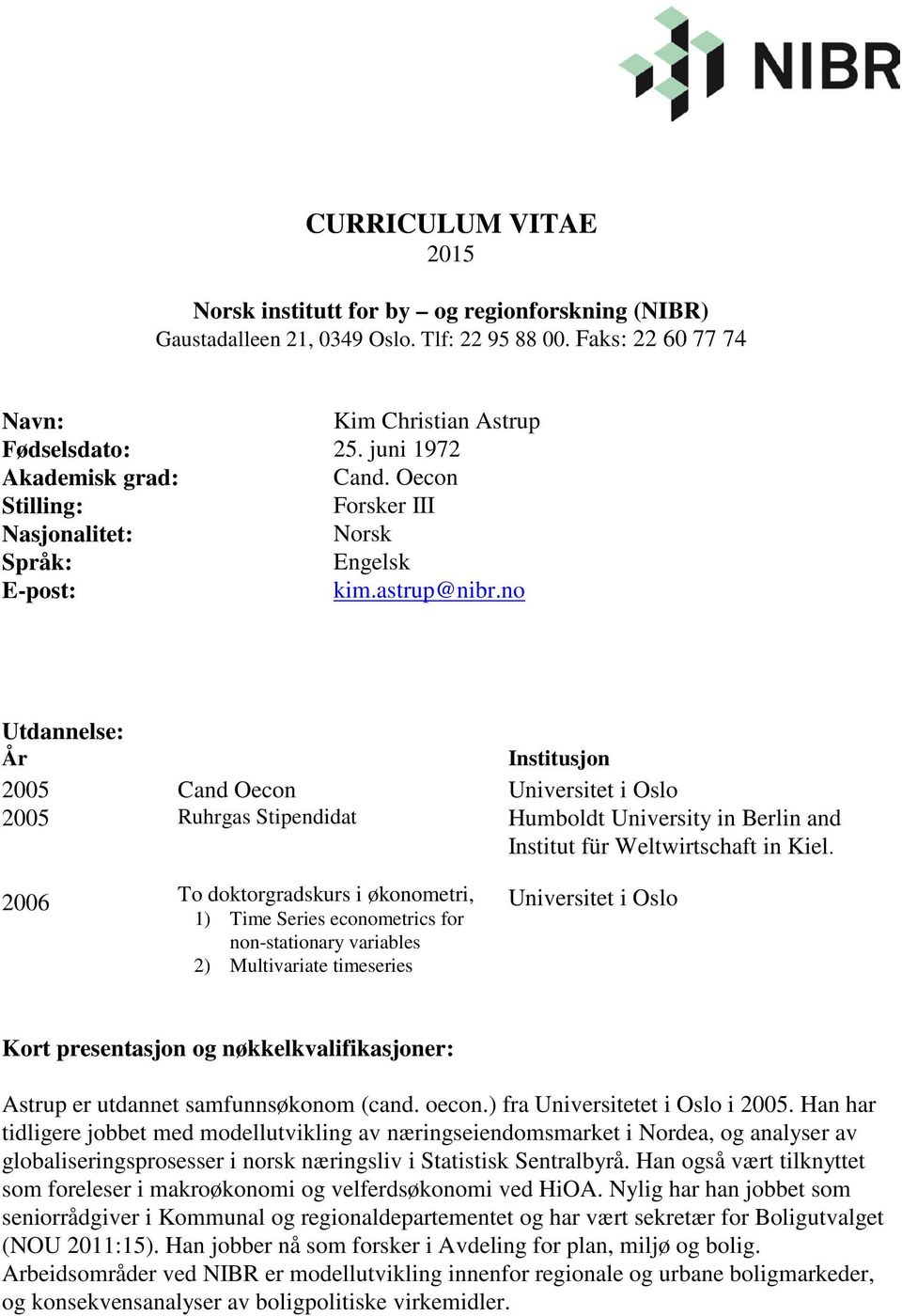 no Utdannelse: År 2005 2005 2006 Cand Oecon Ruhrgas Stipendidat To doktorgradskurs i økonometri, 1) Time Series econometrics for non-stationary variables 2) Multivariate timeseries Institusjon