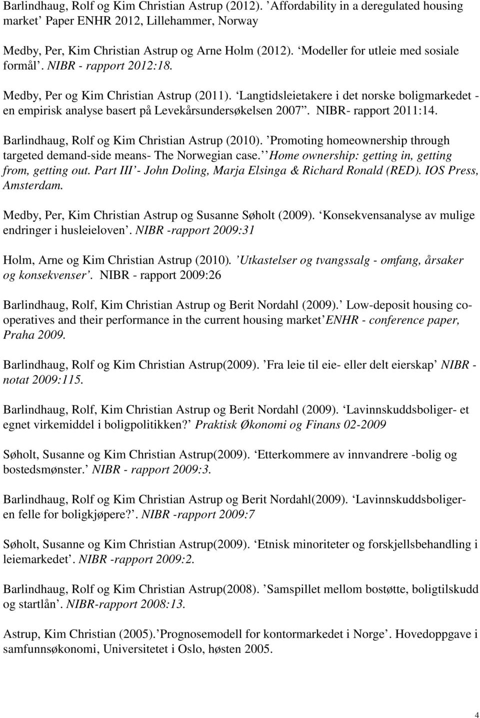 Langtidsleietakere i det norske boligmarkedet - en empirisk analyse basert på Levekårsundersøkelsen 2007. NIBR- rapport 2011:14. Barlindhaug, Rolf og Kim Christian Astrup (2010).