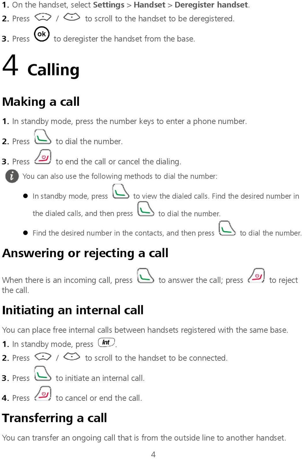 You can also use the following methods to dial the number: In standby mode, press the dialed calls, and then press to view the dialed calls. Find the desired number in to dial the number.