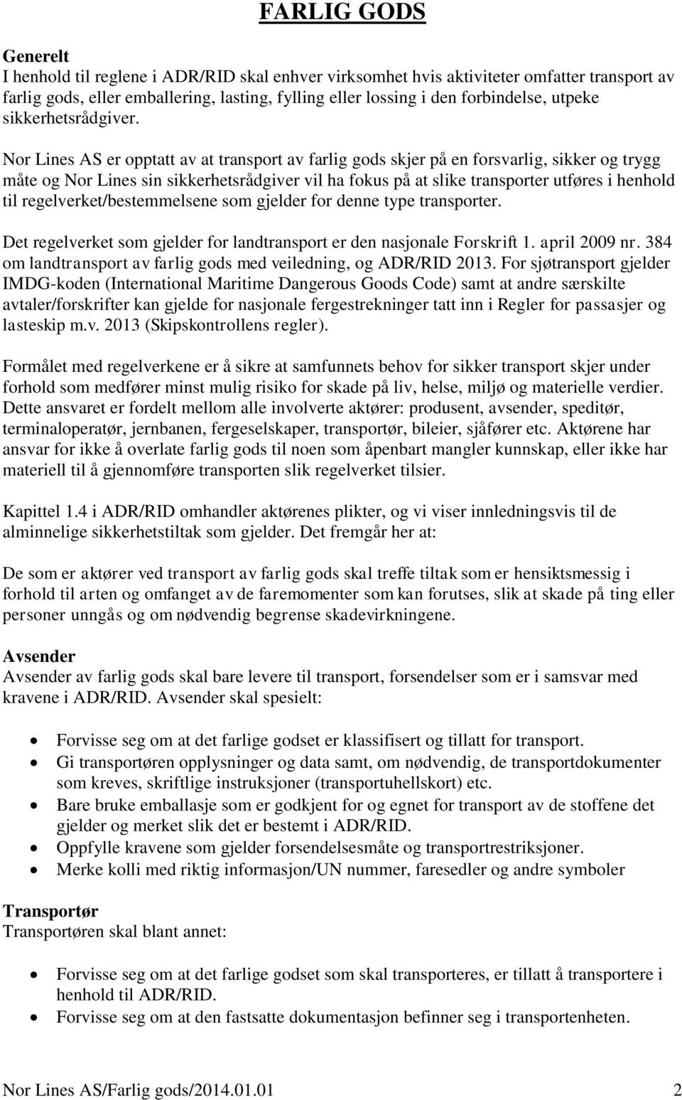 Nor Lines AS er opptatt av at transport av farlig gods skjer på en forsvarlig, sikker og trygg måte og Nor Lines sin sikkerhetsrådgiver vil ha fokus på at slike transporter utføres i henhold til