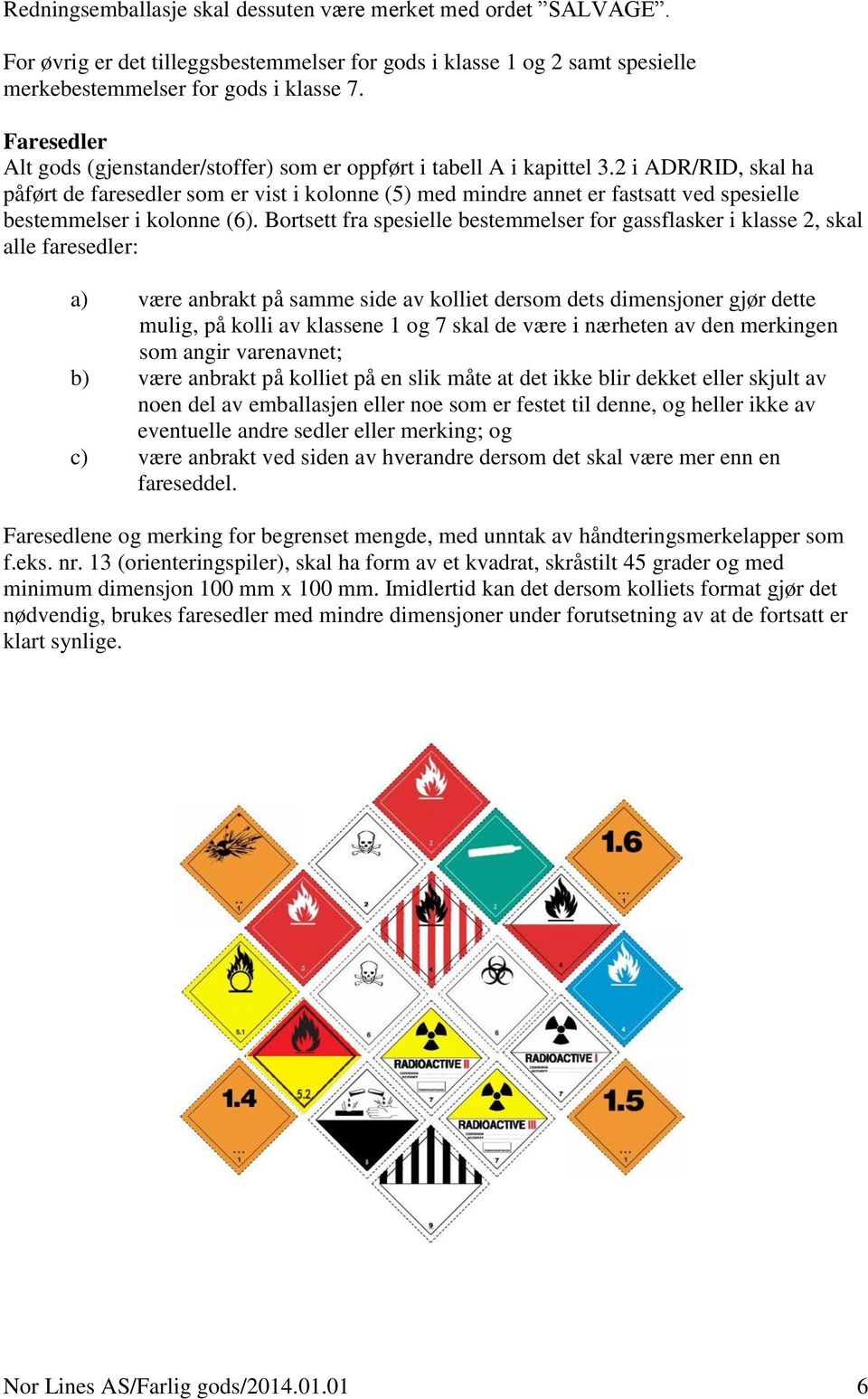 2 i ADR/RID, skal ha påført de faresedler som er vist i kolonne (5) med mindre annet er fastsatt ved spesielle bestemmelser i kolonne (6).