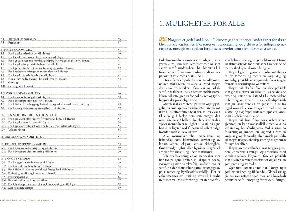 6 For å redusere omfanget av rusproblemer 42 8.7 For å styrke folkehelsearbeidet 42 8.8 F or å sikre bedre styring i helsesektoren 42 8.9 Omsorg: 42 8.10 Gen- og bioteknologi: 44 9.