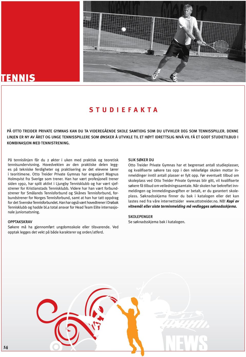 På tennislinjen får du 2 økter i uken med praktisk og teoretisk tennisundervisning.