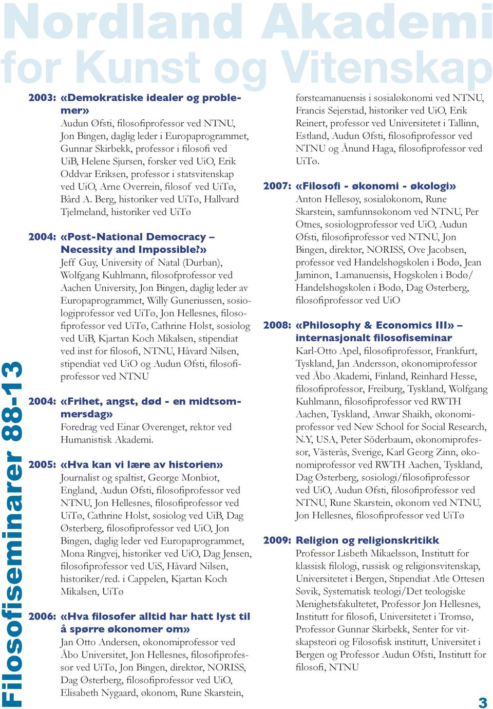 Berg, historiker ved UiTø, Hallvard Tjelmeland, historiker ved UiTø 2004: «Post-National Democracy Necessity and Impossible?