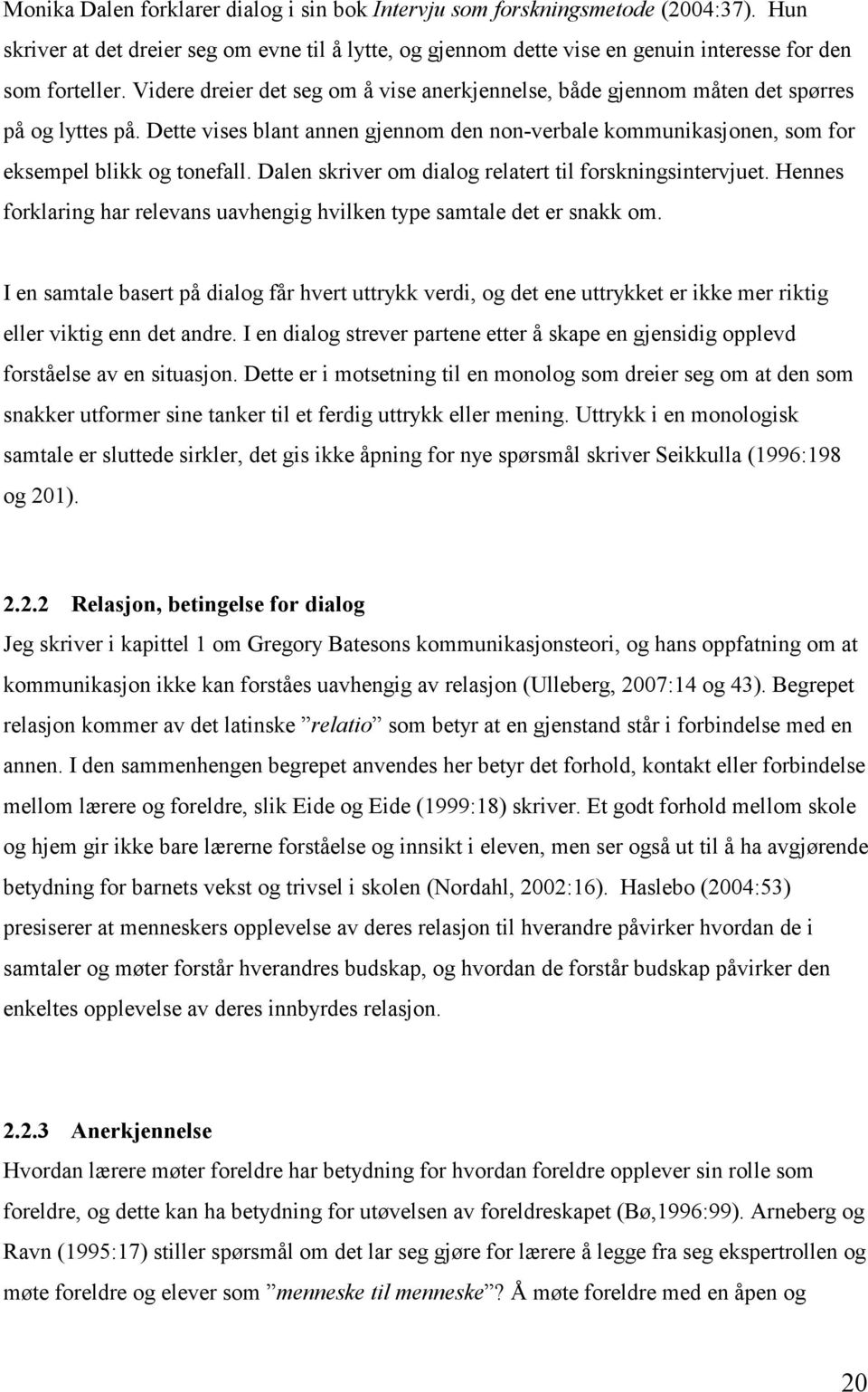 Dalen skriver om dialog relatert til forskningsintervjuet. Hennes forklaring har relevans uavhengig hvilken type samtale det er snakk om.