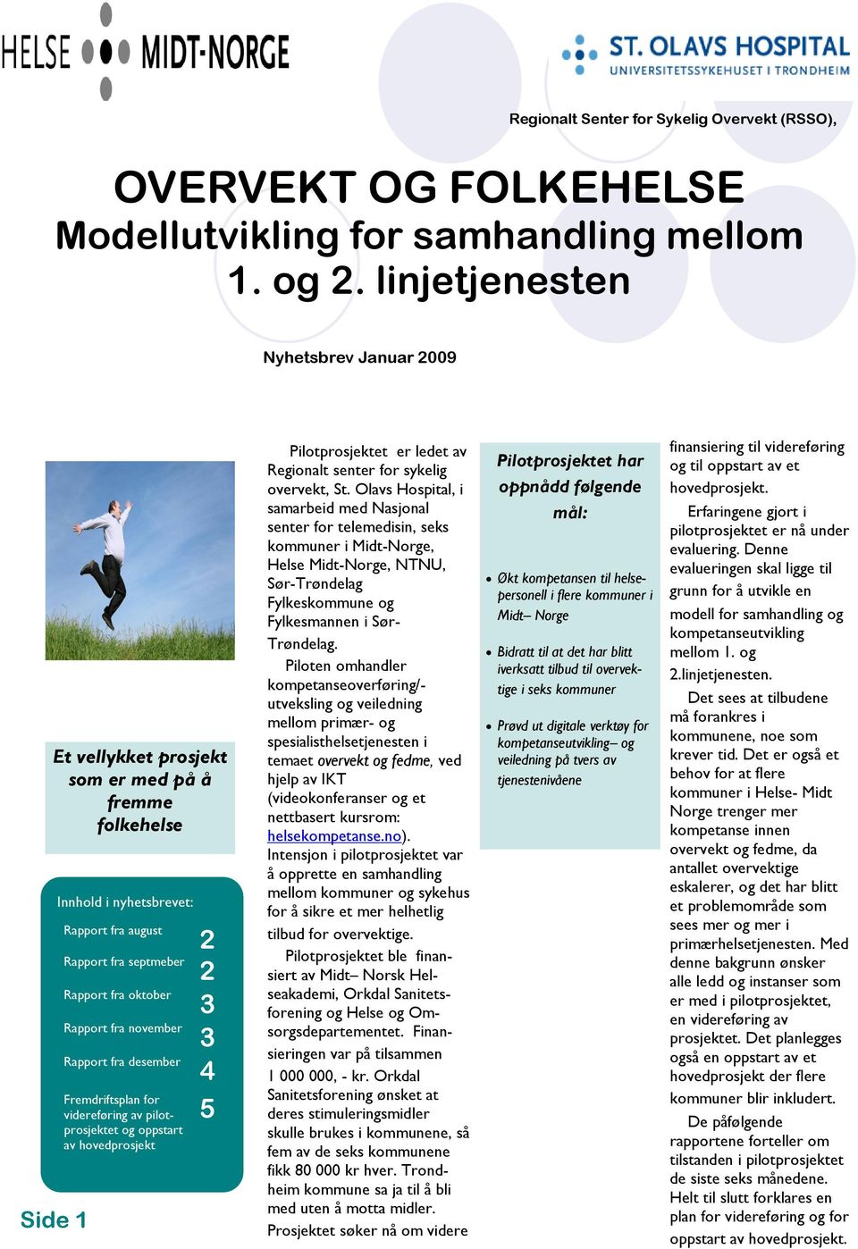 november Rapport fra desember Fremdriftsplan for videreføring av pilotprosjektet og oppstart av hovedprosjekt 2 2 3 3 4 5 Pilotprosjektet er ledet av Regionalt senter for sykelig overvekt, St.