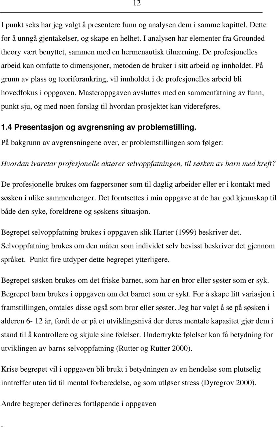 På grunn av plass og teoriforankring, vil innholdet i de profesjonelles arbeid bli hovedfokus i oppgaven.