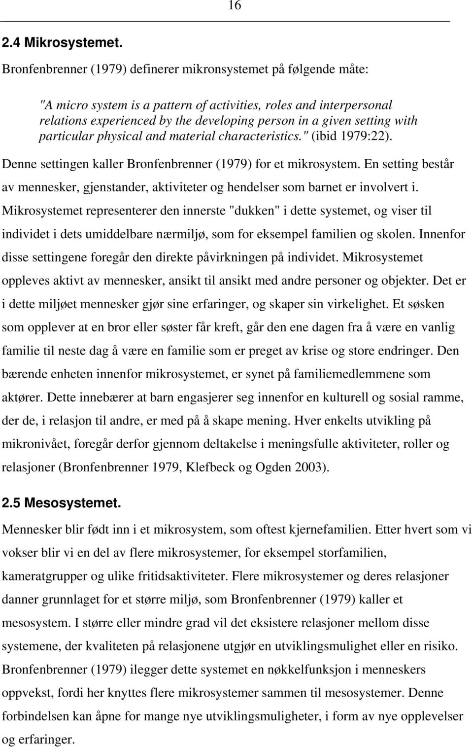 with particular physical and material characteristics." (ibid 1979:22). Denne settingen kaller Bronfenbrenner (1979) for et mikrosystem.