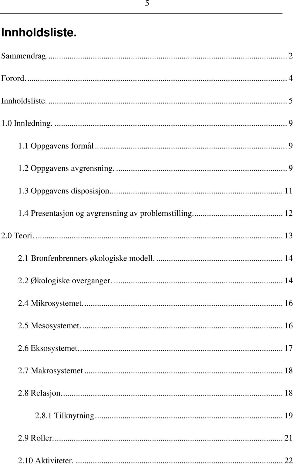 1 Bronfenbrenners økologiske modell.... 14 2.2 Økologiske overganger.... 14 2.4 Mikrosystemet... 16 2.5 Mesosystemet... 16 2.6 Eksosystemet.