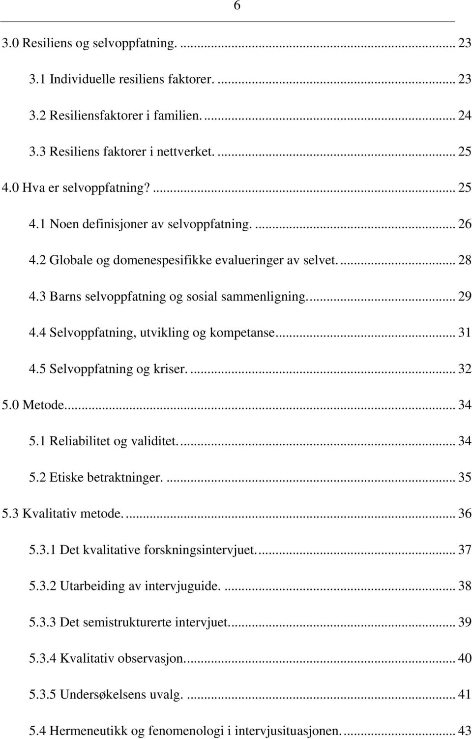 4 Selvoppfatning, utvikling og kompetanse... 31 4.5 Selvoppfatning og kriser.... 32 5.0 Metode... 34 5.1 Reliabilitet og validitet... 34 5.2 Etiske betraktninger.... 35 5.3 Kvalitativ metode... 36 5.