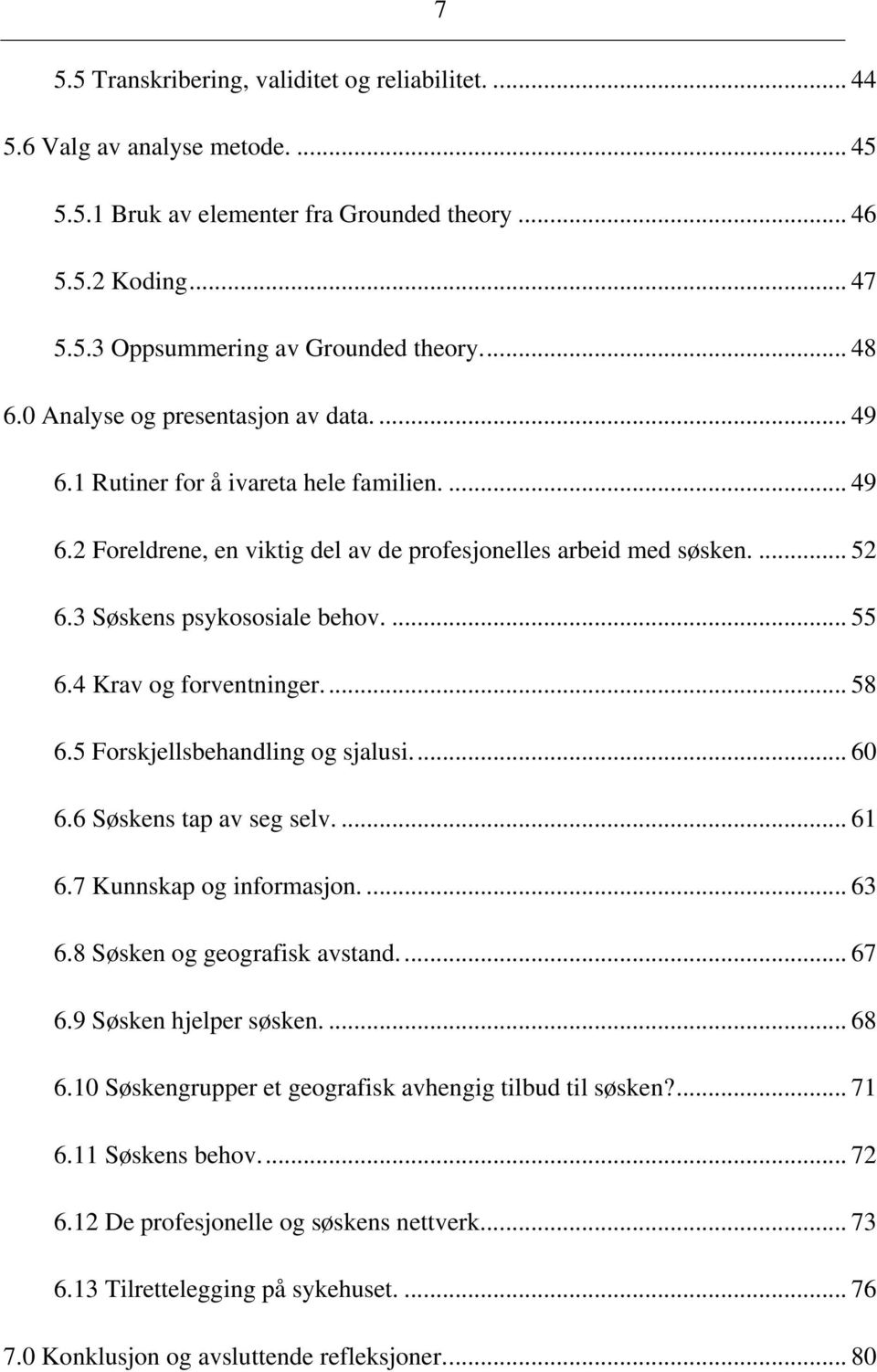 3 Søskens psykososiale behov.... 55 6.4 Krav og forventninger... 58 6.5 Forskjellsbehandling og sjalusi... 60 6.6 Søskens tap av seg selv.... 61 6.7 Kunnskap og informasjon.... 63 6.