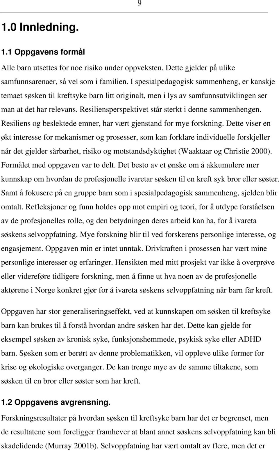 Resiliensperspektivet står sterkt i denne sammenhengen. Resiliens og beslektede emner, har vært gjenstand for mye forskning.